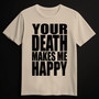 YOUR DEATH MAKES ME HAPPY sand (T-shirt)