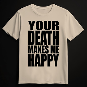 YOUR DEATH MAKES ME HAPPY sand (T-paita)