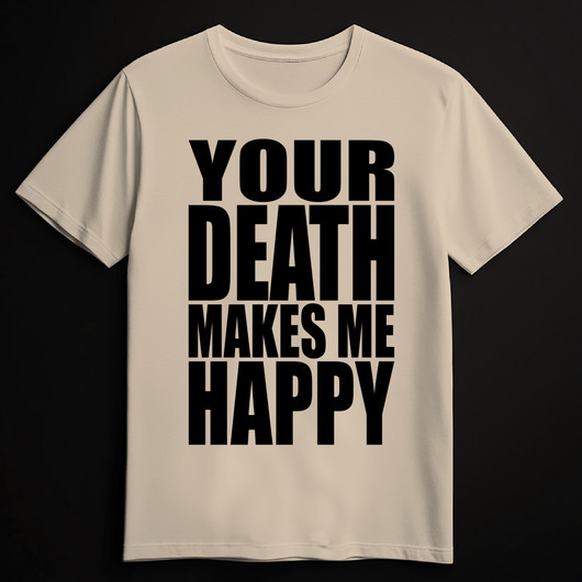 YOUR DEATH MAKES ME HAPPY sand (T-shirt)