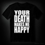 YOUR DEATH MAKES ME HAPPY (T-shirt)