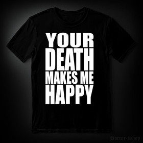 YOUR DEATH MAKES ME HAPPY (T-paita)