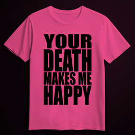 YOUR DEATH MAKES ME HAPPY  pink (T-paita)