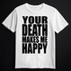 YOUR DEATH MAKES ME HAPPY white (T-shirt)