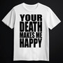 YOUR DEATH MAKES ME HAPPY white (T-shirt)