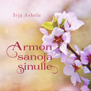 Irja Askola: Armon sanoja sinulle