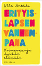 Erityislapsen vanhempana: voimavaroja hyvään elämään / Ulla Anttila