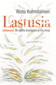 Lastusia: juhlavuosi: 50 vuotta kirjailijana ja 55:s kirja / Risto Kormilainen