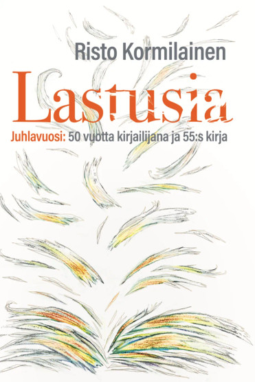 Lastusia: juhlavuosi: 50 vuotta kirjailijana ja 55:s kirja / Risto Kormilainen