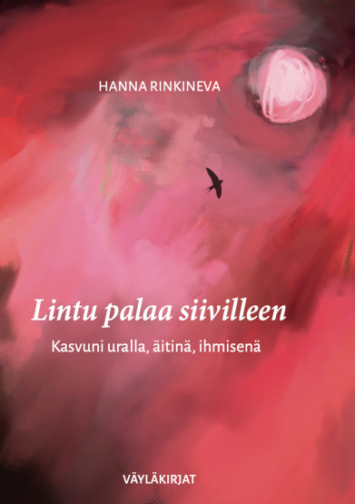 Hanna Rinkineva: Lintu palaa siivilleen: kasvuni uralla, äitinä, ihmisenä