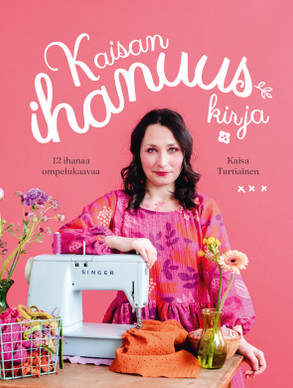 Kaisan ihanuuskirja - 12 ihanaa ompelukaavaa ENNAKKOTILAUS