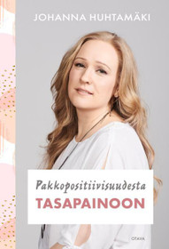Huhtamäki,Johanna: Pakkopositiivisuudesta tasapainoon
