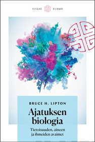 Bruce H. Lipton: Ajatuksen biologia - Tietoisuuden, aineen ja ihmeiden avaimet