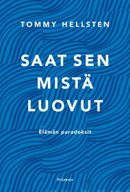 Tommy Hellsten: Saat sen mistä luovut - elämän paradoksit