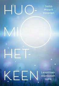 Volanen,Salla-Maarit: Huomio hetkeen - Levollisen läsnäolon taito