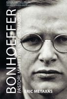 Bonhoeffer - pastori, marttyyri, näkijä, vakooja, Eric Metaxas
