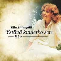 Ystävä, kuuletko sen, Eila Sillanpää