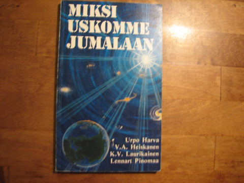 Miksi uskomme Jumalaan, Urpo Harva, V.A. Heiskanen, K.V. Laurikainen, Lennart Pinomaa