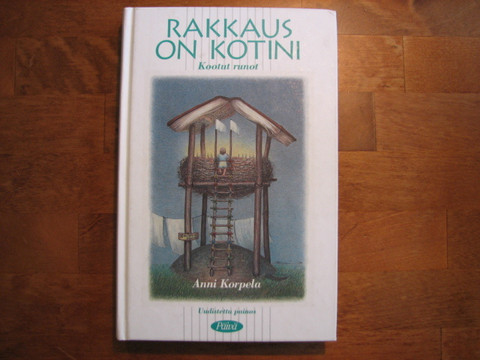 Rakkaus on kotini, kootut runot, Anni Korpela