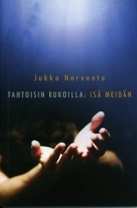 Tahtoisin rukoilla, Isä meidän, Jukka Norvanto