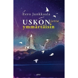 Uskon, jotta ymmärtäisin, Eero Junkkaala