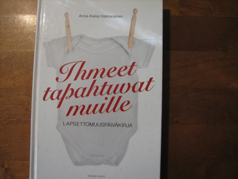 Ihmeet tapahtuvat muille, lapsettomuuspäiväkirja, Anna-Kaisa Hakkarainen