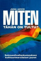Miten tähän on tultu, seksuaalivallankumouksen kulttuurimarxilaiset juuret, Juha Ahvio